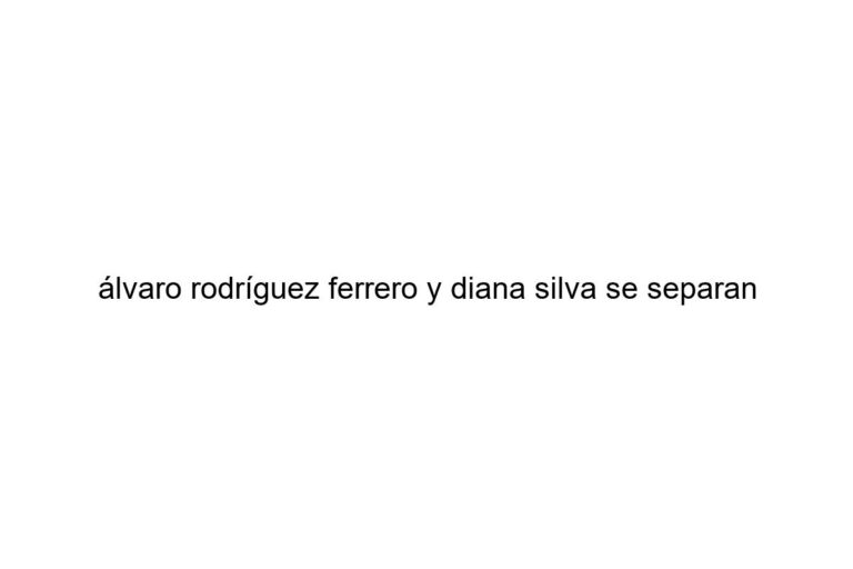 lvaro rodrguez ferrero y diana silva se separan