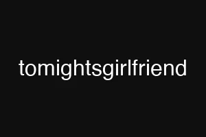 tomightsgirlfriend