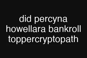 did percyna howellara bankroll toppercryptopath