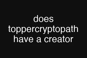 does toppercryptopath have a creator