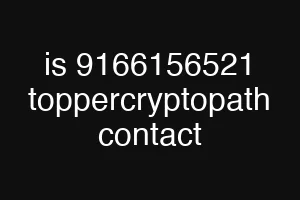 is 9166156521 toppercryptopath contact