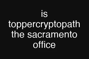 is toppercryptopath the sacramento office