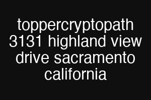 toppercryptopath 3131 highland view drive sacramento california
