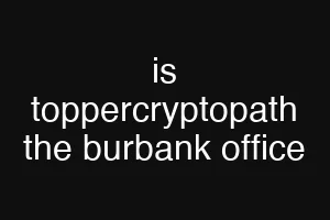 is toppercryptopath the burbank office